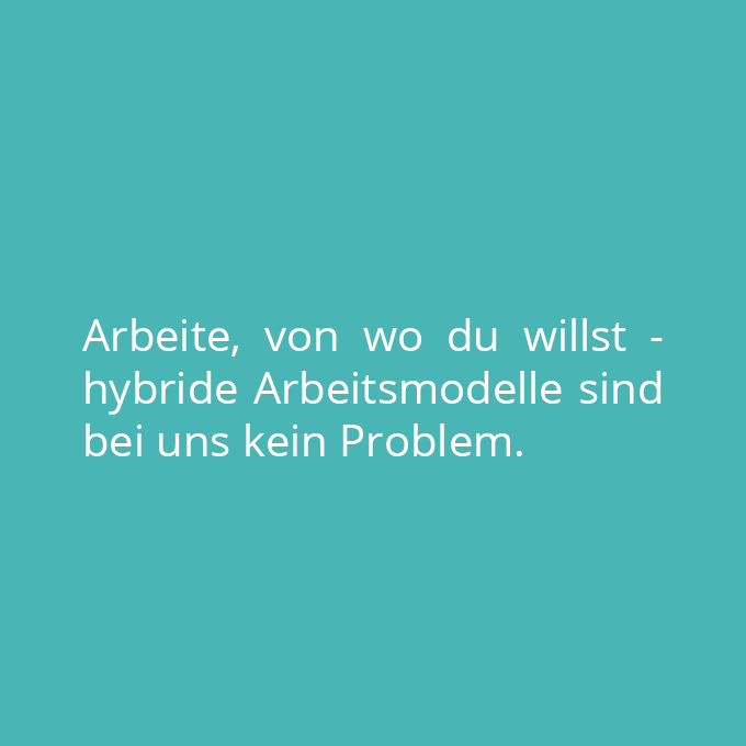 Arbeite, von wo du willst - hybride Arbeitsmodelle sind bei uns kein Problem.