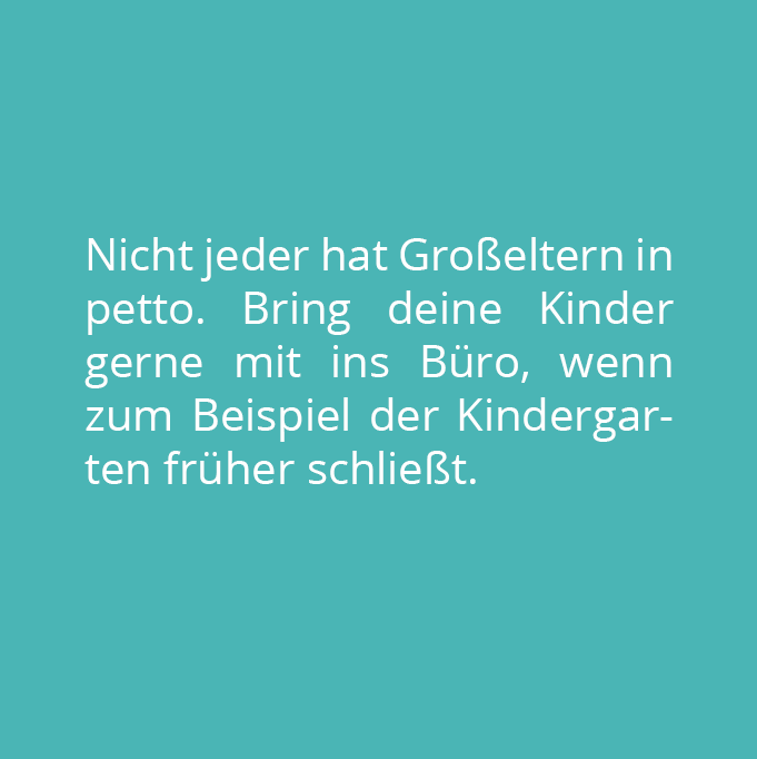 Bring deine Kinder gerne mit ins Büro, wenn zum Beispiel der Kindergarten früher schließt.