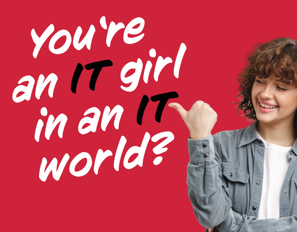 You're an IT girl in an IT world?